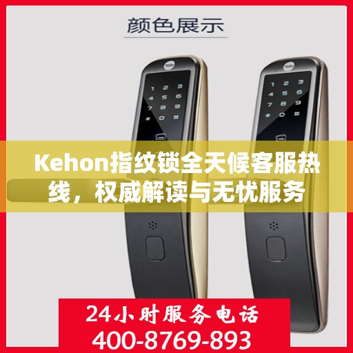 Kehon指纹锁全天候客服热线，权威解读与无忧服务