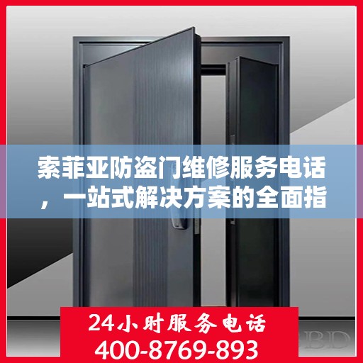 索菲亚防盗门维修服务电话，一站式解决方案的全面指南