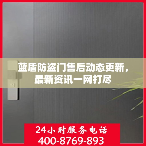 蓝盾防盗门售后动态更新，最新资讯一网打尽