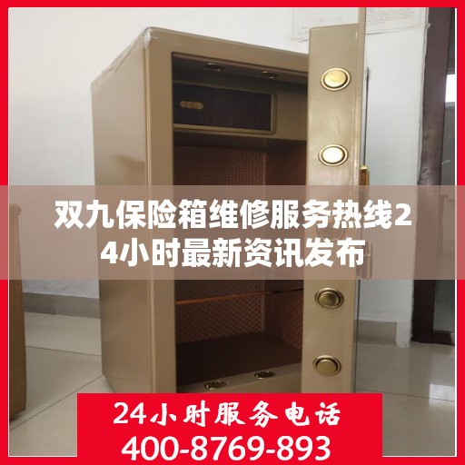 双九保险箱维修服务热线24小时最新资讯发布