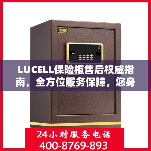 LUCELL保险柜售后权威指南，全方位服务保障，您身边的贴心专家