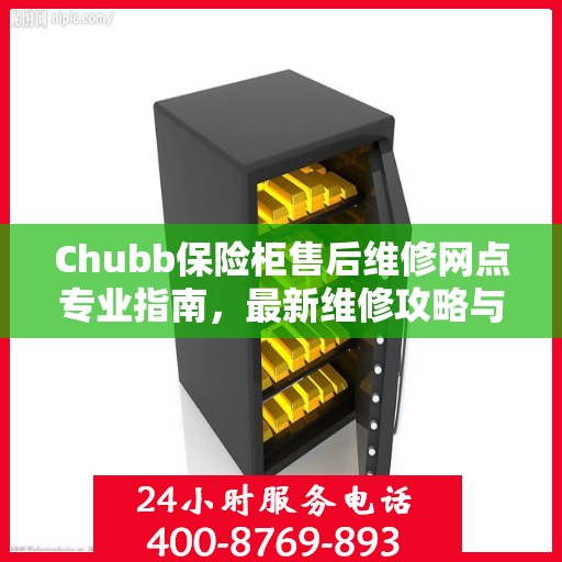 Chubb保险柜售后维修网点专业指南，最新维修攻略与指南