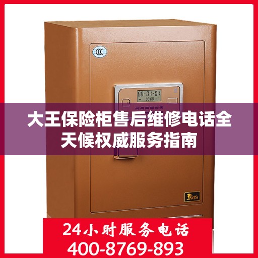 大王保险柜售后维修电话全天候权威服务指南