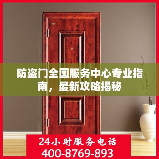 防盗门全国服务中心专业指南，最新攻略揭秘