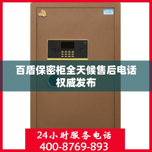 百盾保密柜全天候售后电话权威发布