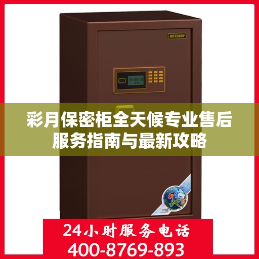 彩月保密柜全天候专业售后服务指南与最新攻略