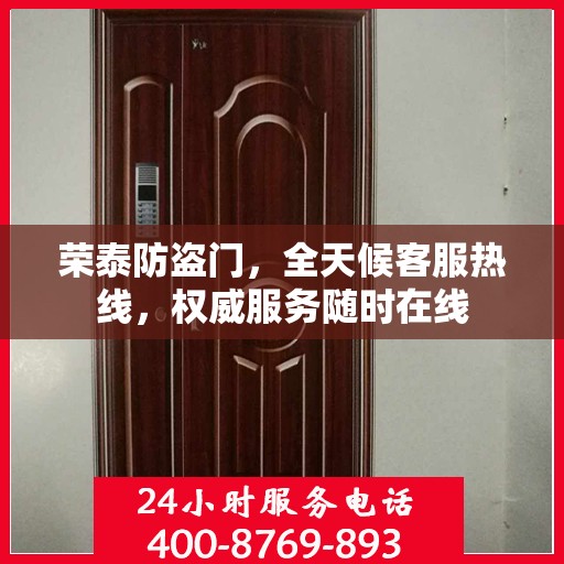 荣泰防盗门，全天候客服热线，权威服务随时在线