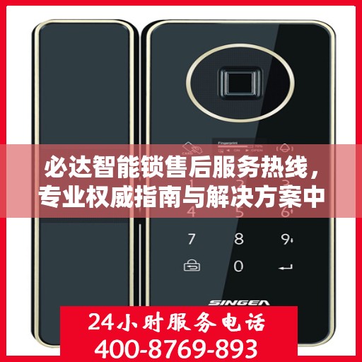 必达智能锁售后服务热线，专业权威指南与解决方案中心
