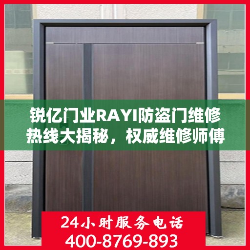 锐亿门业RAYI防盗门维修热线大揭秘，权威维修师傅联系方式公开