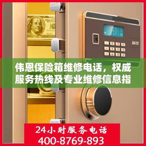 伟恩保险箱维修电话，权威服务热线及专业维修信息指南