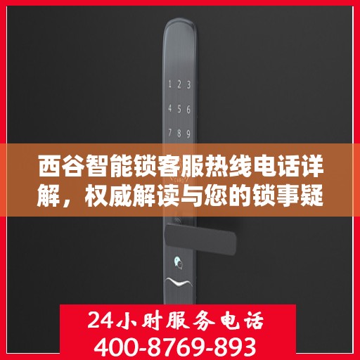 西谷智能锁客服热线电话详解，权威解读与您的锁事疑难