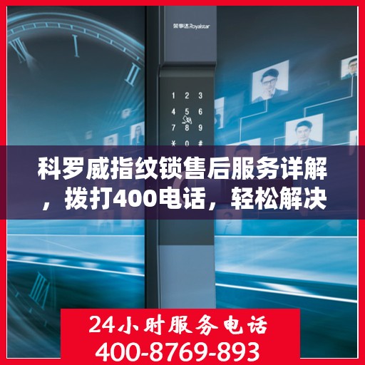科罗威指纹锁售后服务详解，拨打400电话，轻松解决您的疑问和需求