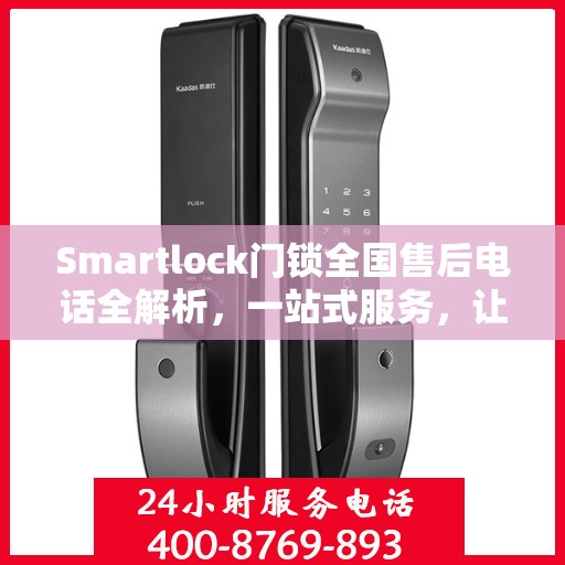 Smartlock门锁全国售后电话全解析，一站式服务，让您无忧使用门锁！