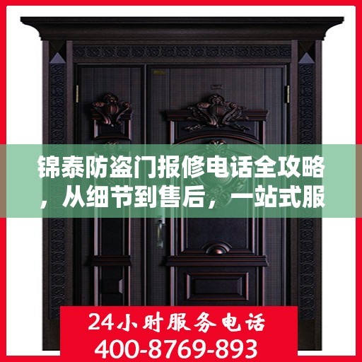锦泰防盗门报修电话全攻略，从细节到售后，一站式服务解析