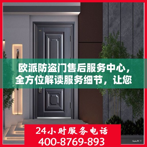 欧派防盗门售后服务中心，全方位解读服务细节，让您无忧购锁！