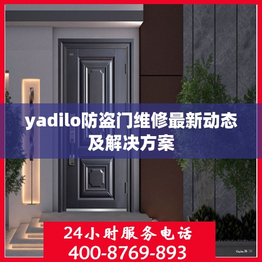 yadilo防盗门维修最新动态及解决方案