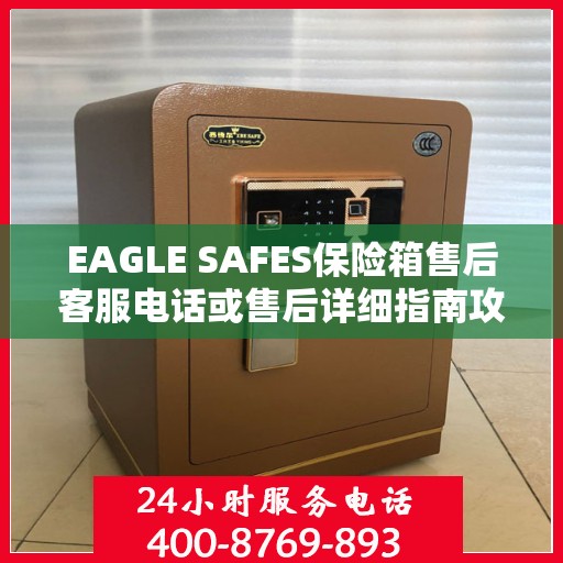 EAGLE SAFES保险箱售后客服电话或售后详细指南攻略