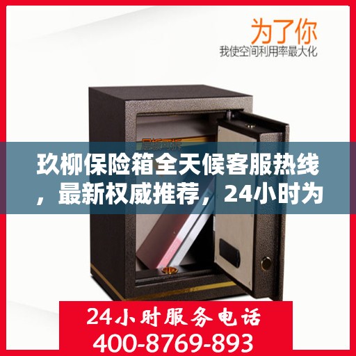 玖柳保险箱全天候客服热线，最新权威推荐，24小时为您服务