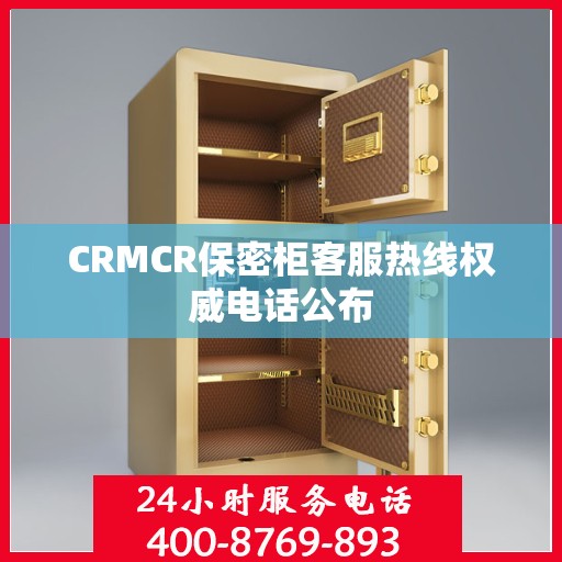 CRMCR保密柜客服热线权威电话公布