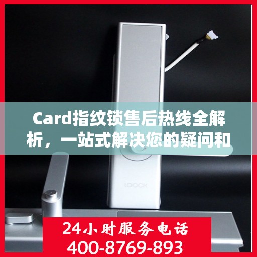 Card指纹锁售后热线全解析，一站式解决您的疑问和需求