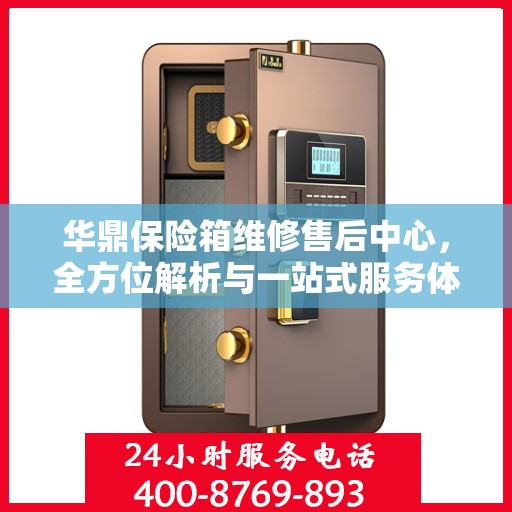 华鼎保险箱维修售后中心，全方位解析与一站式服务体验