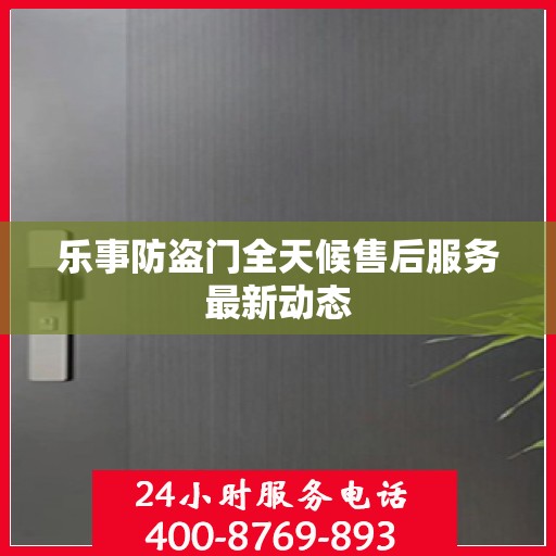 乐事防盗门全天候售后服务最新动态