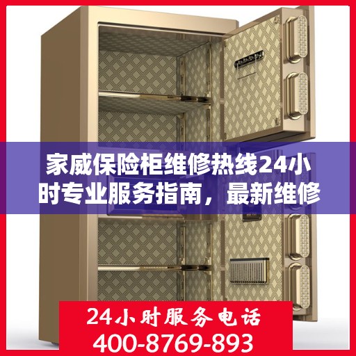 家威保险柜维修热线24小时专业服务指南，最新维修攻略与电话速查