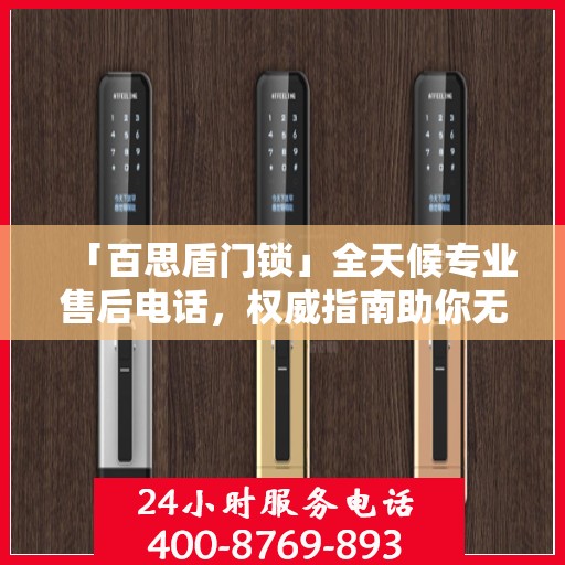 「百思盾门锁」全天候专业售后电话，权威指南助你无忧售后！