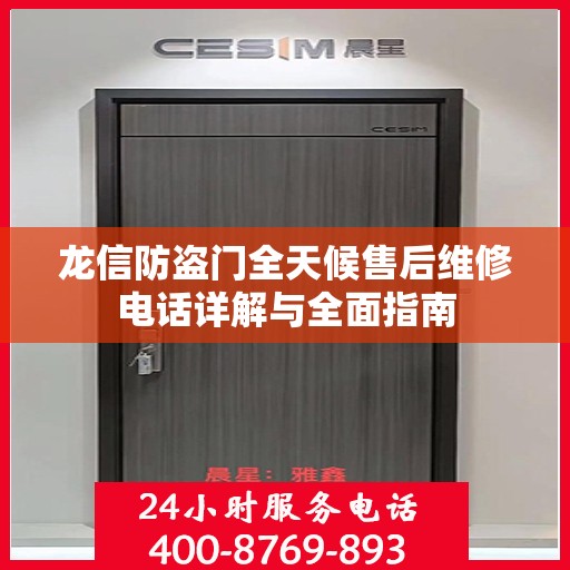 龙信防盗门全天候售后维修电话详解与全面指南