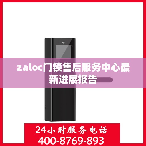 zaloc门锁售后服务中心最新进展报告