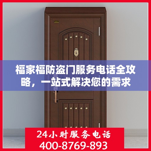福家福防盗门服务电话全攻略，一站式解决您的需求