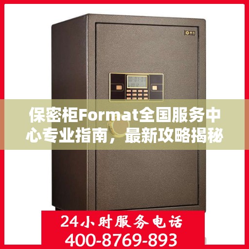 保密柜Format全国服务中心专业指南，最新攻略揭秘