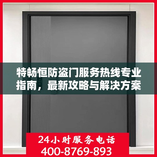 特畅恒防盗门服务热线专业指南，最新攻略与解决方案