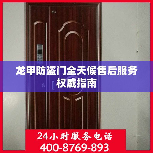 龙甲防盗门全天候售后服务权威指南