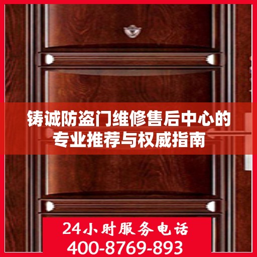 铸诚防盗门维修售后中心的专业推荐与权威指南