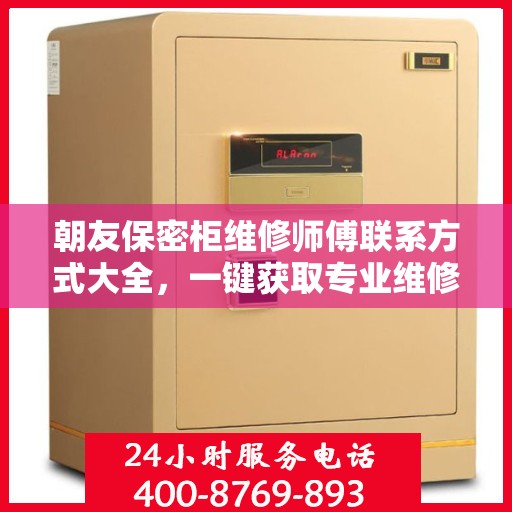朝友保密柜维修师傅联系方式大全，一键获取专业维修攻略与电话资源