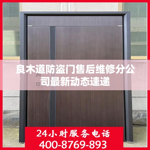 良木道防盗门售后维修分公司最新动态速递