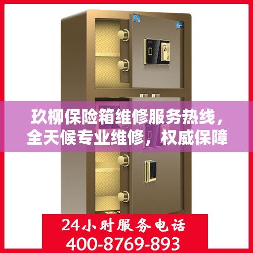 玖柳保险箱维修服务热线，全天候专业维修，权威保障安全！
