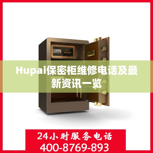 Hupai保密柜维修电话及最新资讯一览