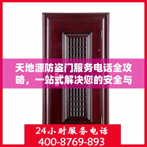 天地源防盗门服务电话全攻略，一站式解决您的安全与售后需求
