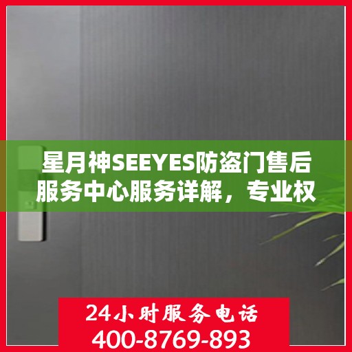 星月神SEEYES防盗门售后服务中心服务详解，专业权威信息一网打尽