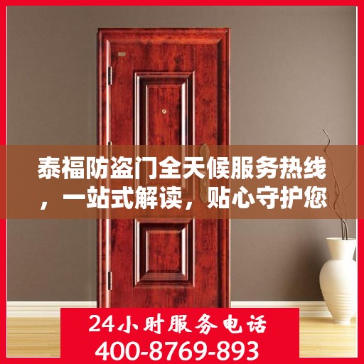 泰福防盗门全天候服务热线，一站式解读，贴心守护您的安全门