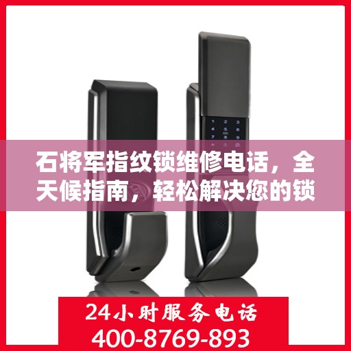 石将军指纹锁维修电话，全天候指南，轻松解决您的锁事困扰