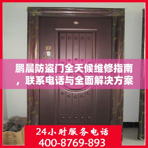 鹏晨防盗门全天候维修指南，联系电话与全面解决方案