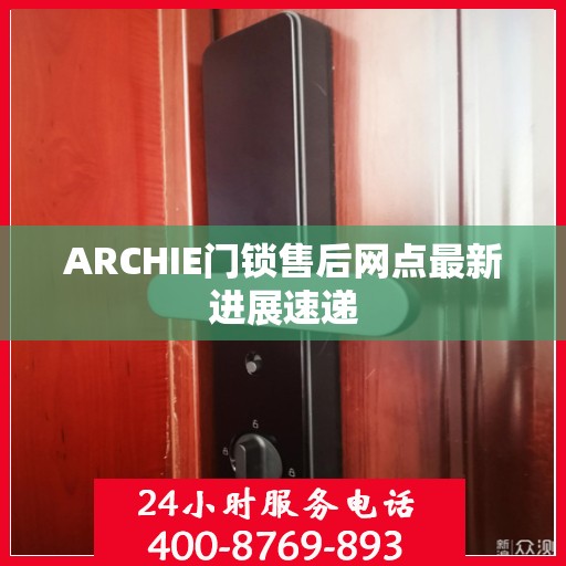 ARCHIE门锁售后网点最新进展速递