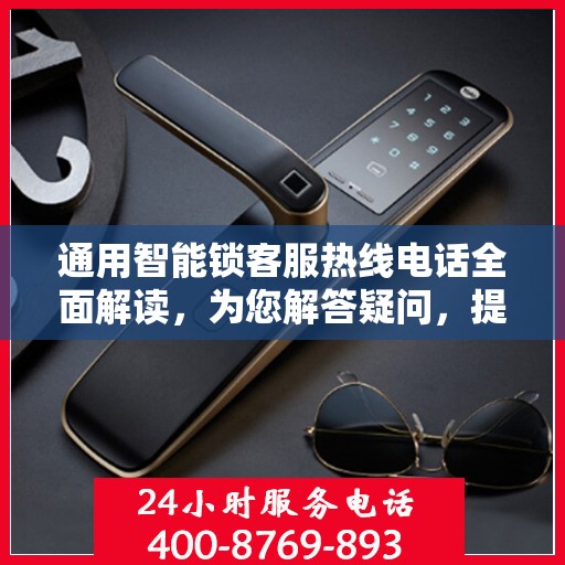 通用智能锁客服热线电话全面解读，为您解答疑问，提供专业指导