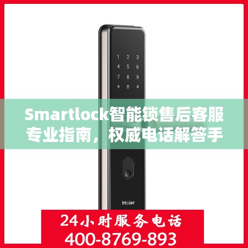 Smartlock智能锁售后客服专业指南，权威电话解答手册