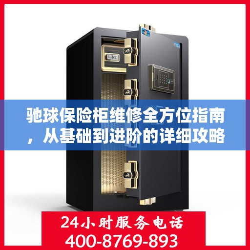 驰球保险柜维修全方位指南，从基础到进阶的详细攻略