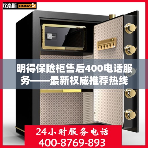 明得保险柜售后400电话服务——最新权威推荐热线