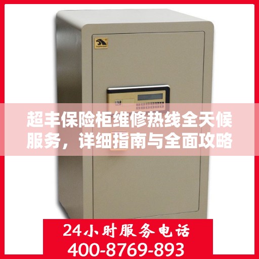 超丰保险柜维修热线全天候服务，详细指南与全面攻略